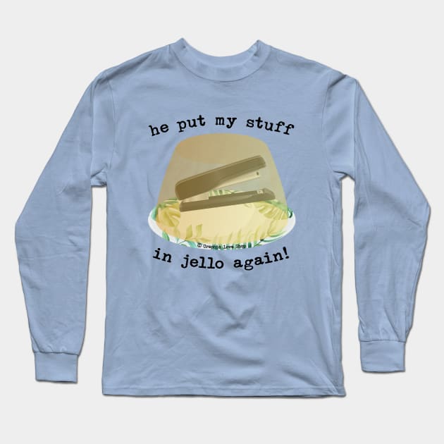 He Put my Stuff in Jello Again!, Dwight Jello Stapler - GraphicLoveShop Long Sleeve T-Shirt by GraphicLoveShop